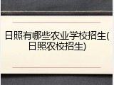 日照有哪些农业学校招生(日照农校招生)
