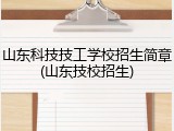 山东科技技工学校招生简章(山东技校招生)