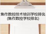 焦作数控技术培训学校排名(焦作数控学校排名)
