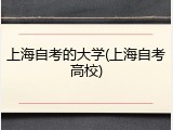 上海自考的大学(上海自考高校)