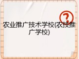 农业推广技术学校(农技推广学校)