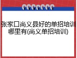 张家口尚义县好的单招培训哪里有(尚义单招培训)