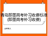 青岛即墨高考补习收费标准(即墨高考补习收费)