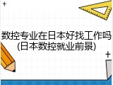 数控专业在日本好找工作吗(日本数控就业前景)