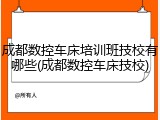 成都数控车床培训班技校有哪些(成都数控车床技校)