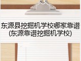 东源县挖掘机学校哪家靠谱(东源靠谱挖掘机学校)