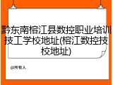 黔东南榕江县数控职业培训技工学校地址(榕江数控技校地址)