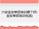 六安金安单招培训哪个好(金安单招培训优选)