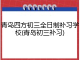 青岛四方初三全日制补习学校(青岛初三补习)