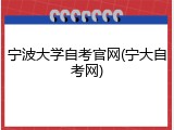 宁波大学自考官网(宁大自考网)
