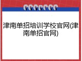 津南单招培训学校官网(津南单招官网)