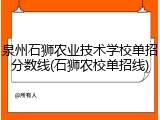 泉州石狮农业技术学校单招分数线(石狮农校单招线)