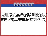 杭州淳安县单招培训比较好的机构(淳安单招培训优选)