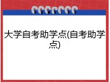 大学自考助学点(自考助学点)