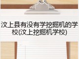 汶上县有没有学挖掘机的学校(汶上挖掘机学校)