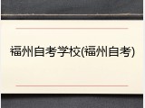 福州自考学校(福州自考)