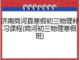 济南商河县寒假初三物理补习课程(商河初三物理寒假班)