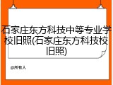 石家庄东方科技中等专业学校旧照(石家庄东方科技校旧照)