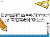 保定高阳县高考补习学校地址(高阳高考补习校址)