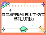 宜昌科技职业技术学校(宜昌科技职校)
