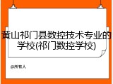 黄山祁门县数控技术专业的学校(祁门数控学校)