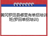 黄冈罗田县哪里有单招培训班(罗田单招培训)