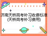 济南天桥高考补习收费标准(天桥高考补习费用)
