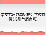 崇左龙州县单招培训学校官网(龙州单招官网)