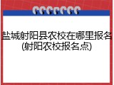 盐城射阳县农校在哪里报名(射阳农校报名点)