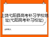 上饶弋阳县高考补习学校地址(弋阳高考补习校址)