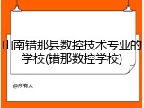 山南错那县数控技术专业的学校(错那数控学校)