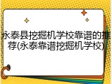 永泰县挖掘机学校靠谱的推荐(永泰靠谱挖掘机学校)