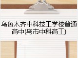 乌鲁木齐中科技工学校普通高中(乌市中科高工)