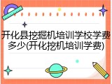 开化县挖掘机培训学校学费多少(开化挖机培训学费)