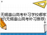 无锡惠山高考补习学校哪家好(无锡惠山高考补习推荐)