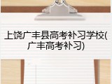 上饶广丰县高考补习学校(广丰高考补习)