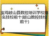 宝鸡岐山县数控培训学校排名技校前十(岐山数控技校前十)