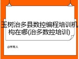 玉树治多县数控编程培训机构在哪(治多数控培训)