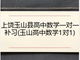 上饶玉山县高中数学一对一补习(玉山高中数学1对1)