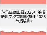 驻马店确山县2026年单招培训学校有哪些(确山2026单招培训)
