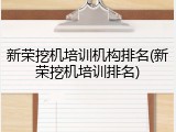 新荣挖机培训机构排名(新荣挖机培训排名)