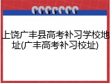 上饶广丰县高考补习学校地址(广丰高考补习校址)