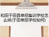 和田于田县单招集训学校怎么样(于田单招学校如何)