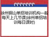 徐州铜山单招培训机构一般每天上几节课(徐州单招培训每日课时)