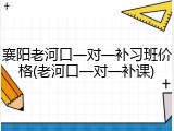 襄阳老河口一对一补习班价格(老河口一对一补课)