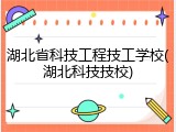 湖北省科技工程技工学校(湖北科技技校)