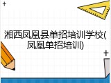 湘西凤凰县单招培训学校(凤凰单招培训)