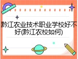 黔江农业技术职业学校好不好(黔江农校如何)