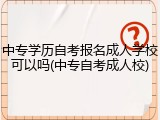 中专学历自考报名成人学校可以吗(中专自考成人校)