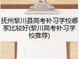 抚州黎川县高考补习学校哪家比较好(黎川高考补习学校推荐)
